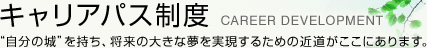 �L�����A�p�X���x CAREER DEVELOPMENT�@&ldquo;�����̏�&rdquo;�������A�����̑傫�Ȗ����������邽�߂̋ߓ��������ɂ���܂��B